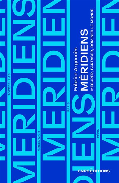 Méridiens. Mesurer, partager, dominer le Monde