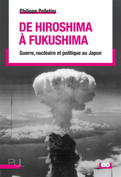 De Hiroshima à Fukushima, guerre, nucléaire et politique au Japon
